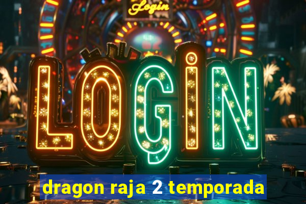 dragon raja 2 temporada